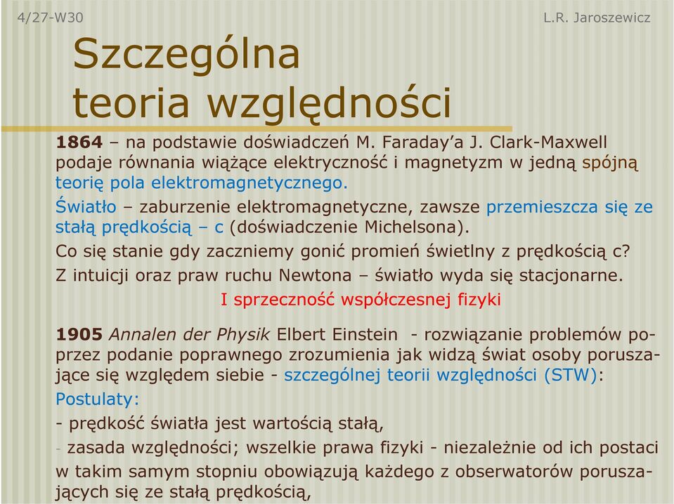 Światło zaburzenie elektromagnetyczne, zawsze przemieszcza się ze stałą prędkością c (doświadczenie Michelsona). Co się stanie gdy zaczniemy gonić promień świetlny z prędkością c?