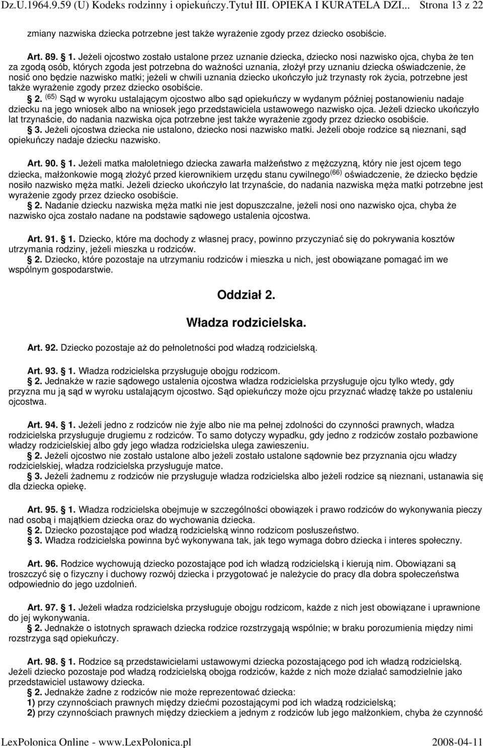 JeŜeli ojcostwo zostało ustalone przez uznanie dziecka, dziecko nosi nazwisko ojca, chyba Ŝe ten za zgodą osób, których zgoda jest potrzebna do waŝności uznania, złoŝył przy uznaniu dziecka