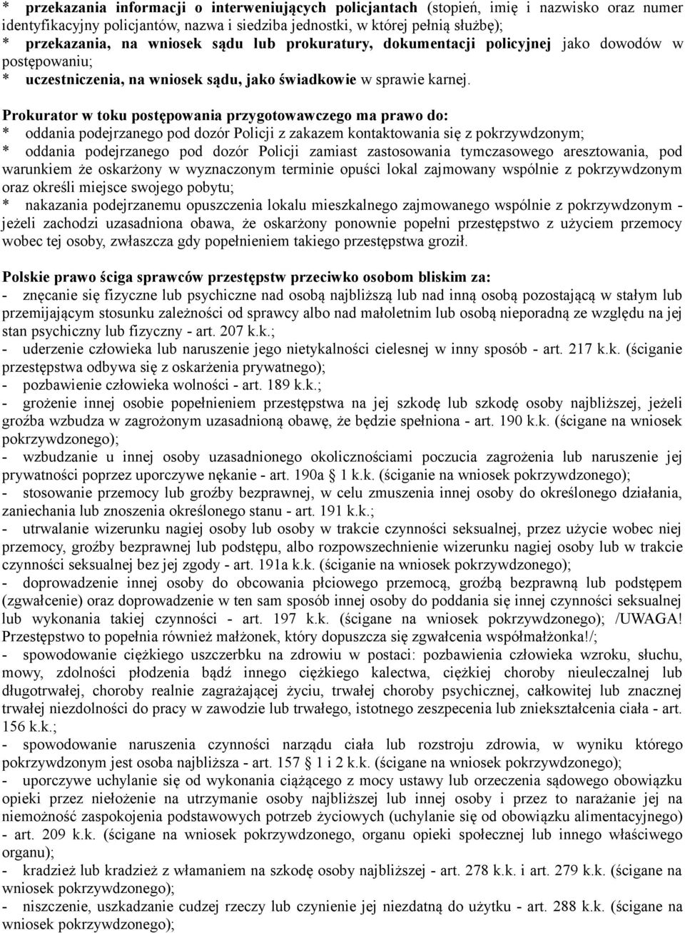 Prokurator w toku postępowania przygotowawczego ma prawo do: * oddania podejrzanego pod dozór Policji z zakazem kontaktowania się z pokrzywdzonym; * oddania podejrzanego pod dozór Policji zamiast