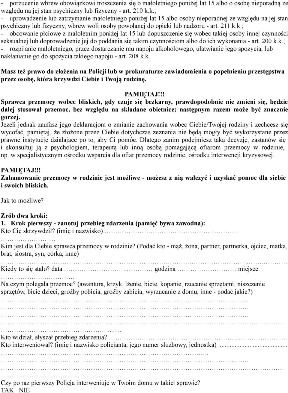 k.; - uprowadzenie lub zatrzymanie małoletniego poniżej lat 15 albo osoby nieporadnej ze względu na jej stan psychiczny lub fizyczny, wbrew woli osoby powołanej do opieki lub nadzoru - art. 211 k.k.;