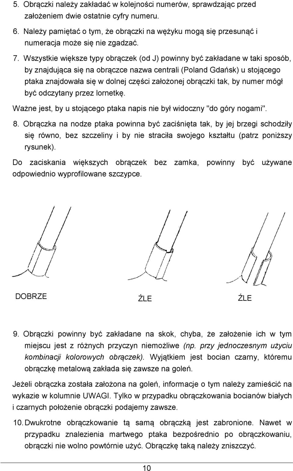 Wszystkie większe typy obrączek (od J) powinny być zakładane w taki sposób, by znajdująca się na obrączce nazwa centrali (Poland Gdańsk) u stojącego ptaka znajdowała się w dolnej części założonej