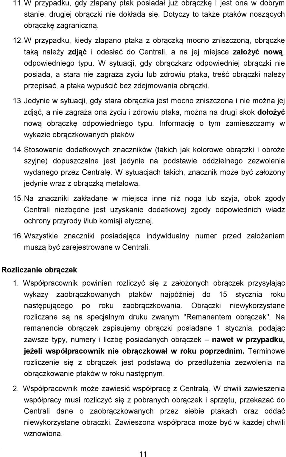 W sytuacji, gdy obrączkarz odpowiedniej obrączki nie posiada, a stara nie zagraża życiu lub zdrowiu ptaka, treść obrączki należy przepisać, a ptaka wypuścić bez zdejmowania obrączki. 13.