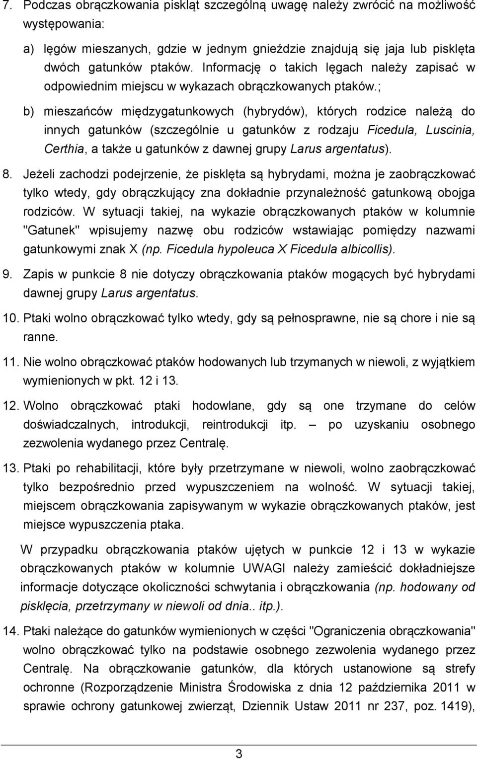 ; b) mieszańców międzygatunkowych (hybrydów), których rodzice należą do innych gatunków (szczególnie u gatunków z rodzaju Ficedula, Luscinia, Certhia, a także u gatunków z dawnej grupy Larus