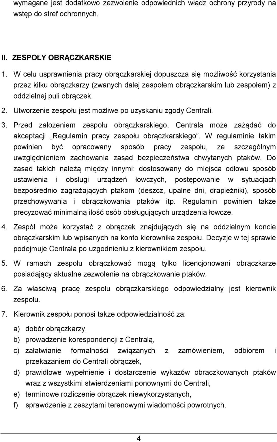 Utworzenie zespołu jest możliwe po uzyskaniu zgody Centrali. 3. Przed założeniem zespołu obrączkarskiego, Centrala może zażądać do akceptacji Regulamin pracy zespołu obrączkarskiego.