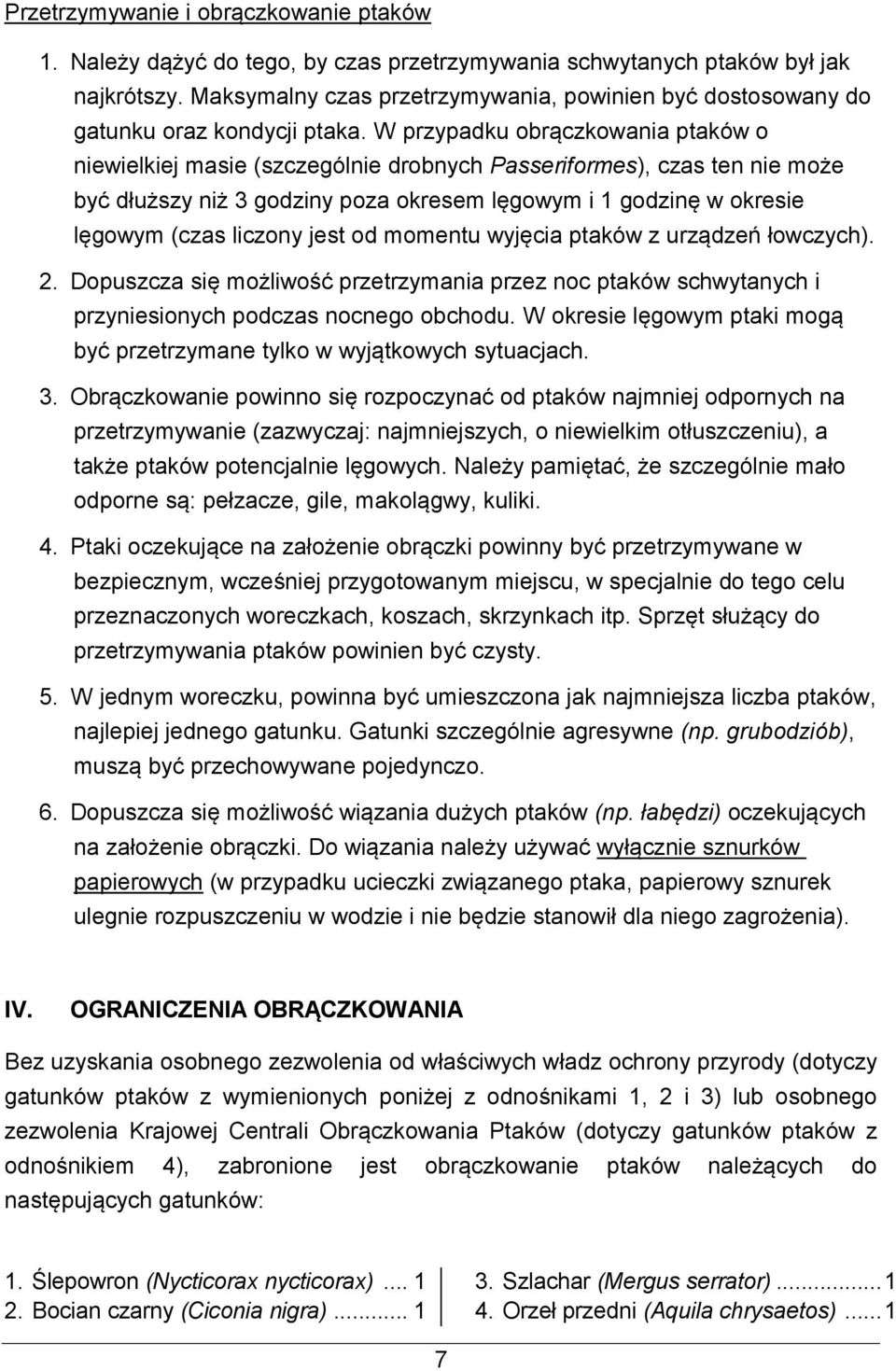 W przypadku obrączkowania ptaków o niewielkiej masie (szczególnie drobnych Passeriformes), czas ten nie może być dłuższy niż 3 godziny poza okresem lęgowym i 1 godzinę w okresie lęgowym (czas liczony