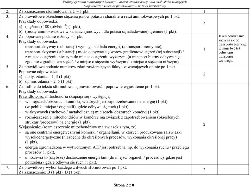 transport aktywny (substancji) wymaga nakładu energii, (a transport bierny nie), transport aktywny (substancji) może odbywać się wbrew gradientowi stężeń (tej substancji) / z miejsc o stężeniu