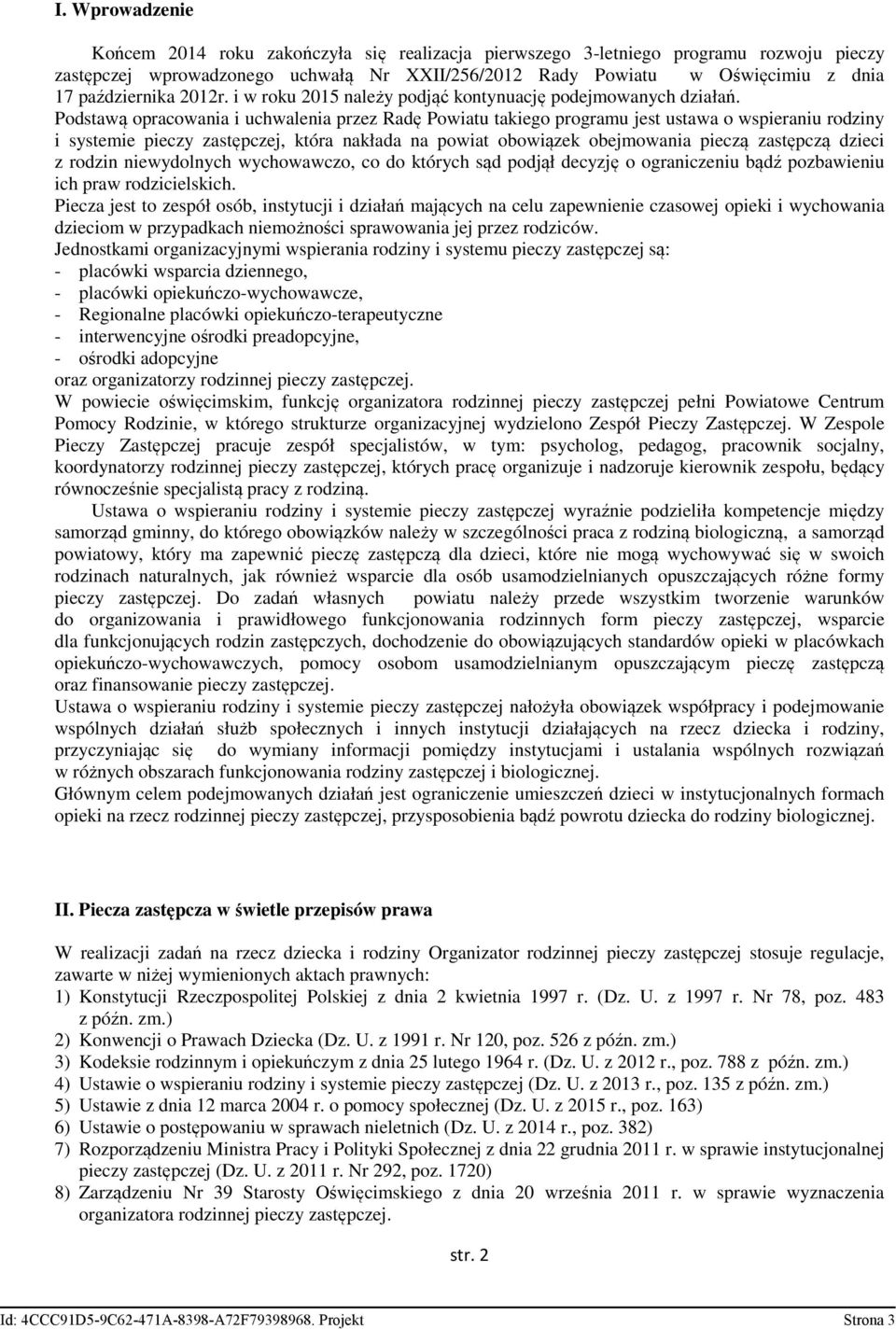 Podstawą opracowania i uchwalenia przez Radę Powiatu takiego programu jest ustawa o wspieraniu rodziny i systemie pieczy, która nakłada na powiat obowiązek obejmowania pieczą zastępczą dzieci z