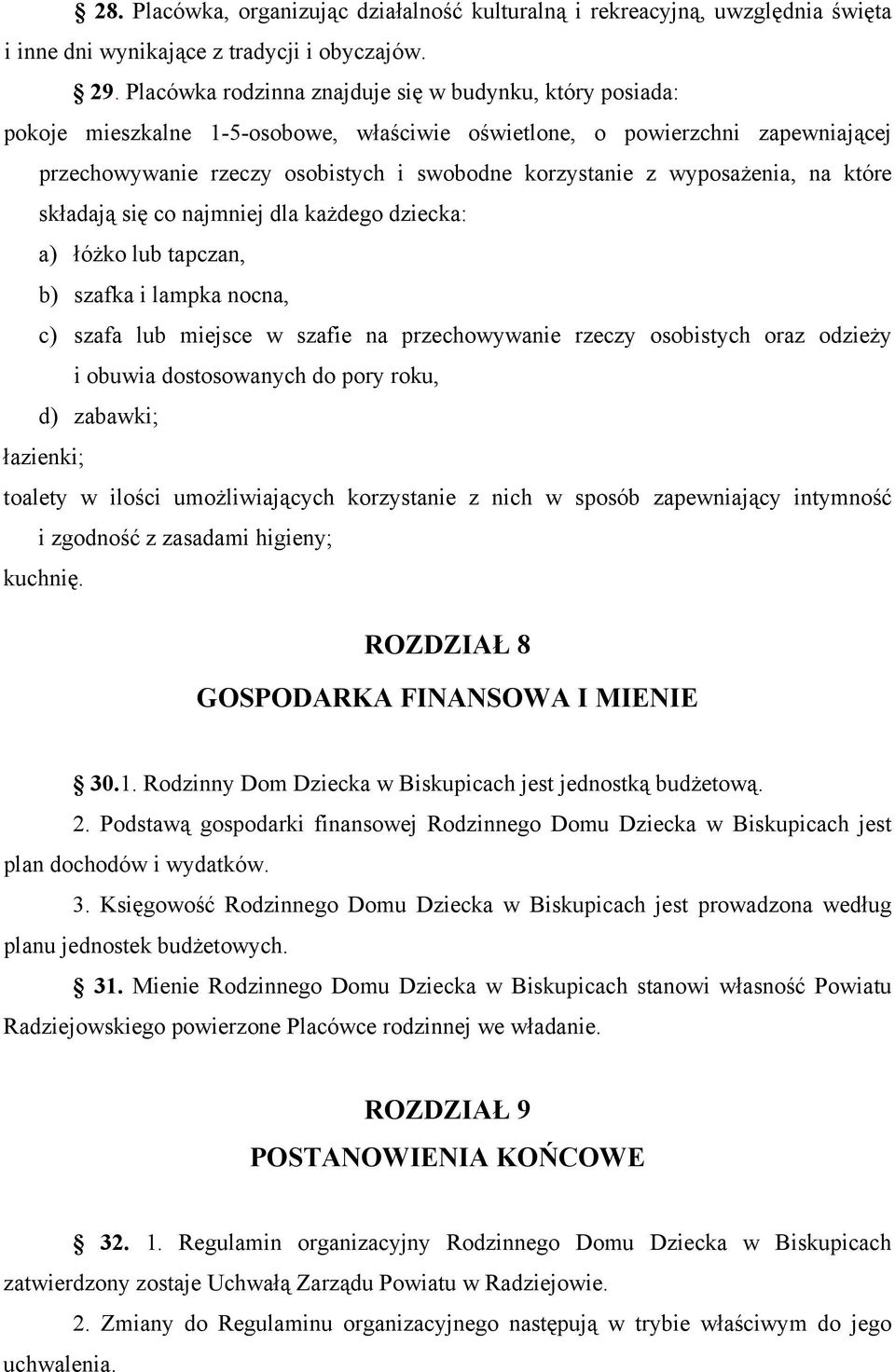 wyposażenia, na które składają się co najmniej dla każdego dziecka: a) łóżko lub tapczan, b) szafka i lampka nocna, c) szafa lub miejsce w szafie na przechowywanie rzeczy osobistych oraz odzieży i