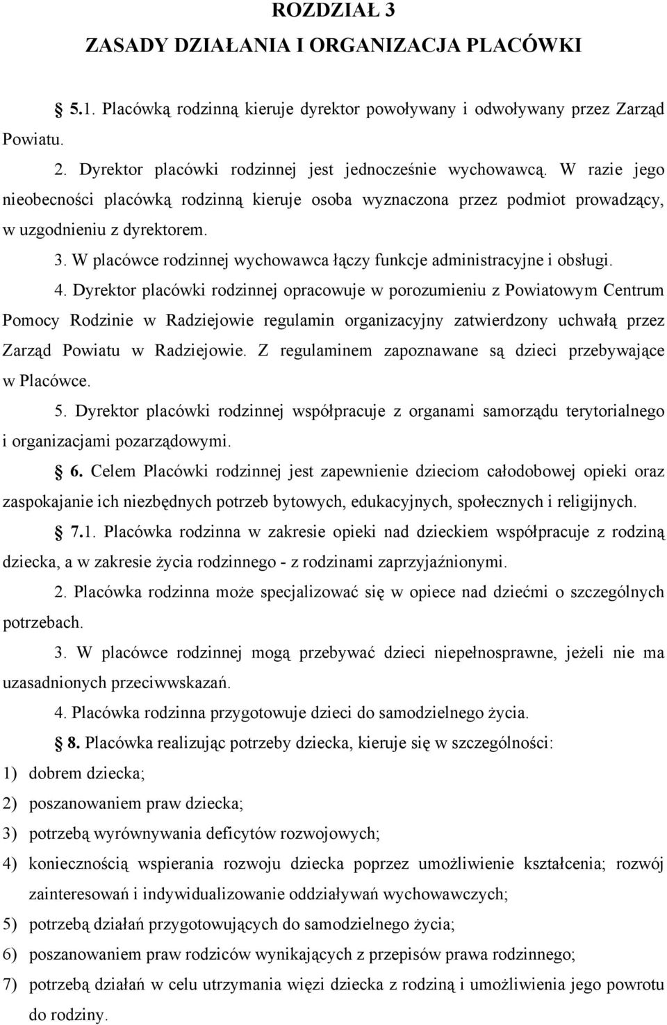 4. Dyrektor placówki rodzinnej opracowuje w porozumieniu z Powiatowym Centrum Pomocy Rodzinie w Radziejowie regulamin organizacyjny zatwierdzony uchwałą przez Zarząd Powiatu w Radziejowie.