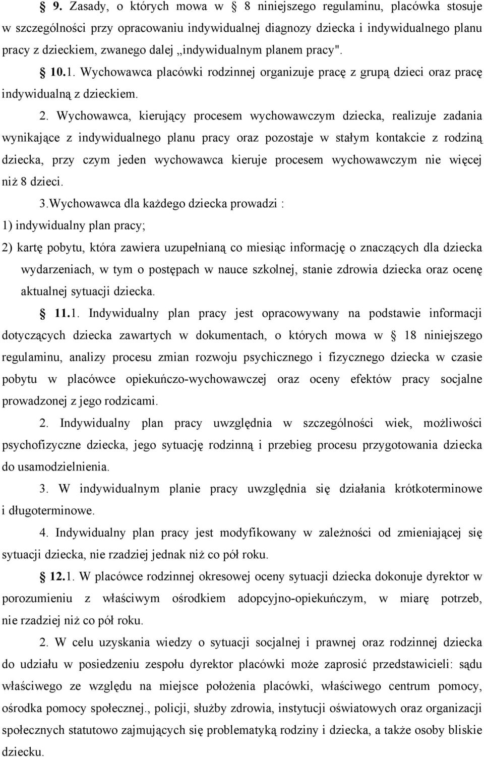 Wychowawca, kierujący procesem wychowawczym dziecka, realizuje zadania wynikające z indywidualnego planu pracy oraz pozostaje w stałym kontakcie z rodziną dziecka, przy czym jeden wychowawca kieruje