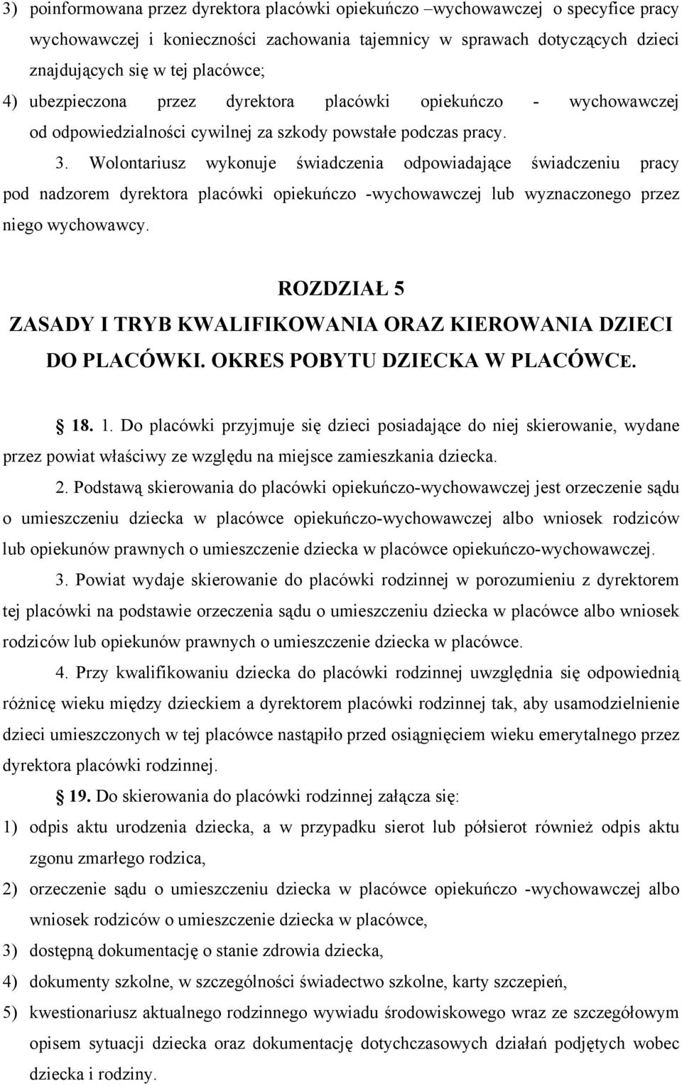 Wolontariusz wykonuje świadczenia odpowiadające świadczeniu pracy pod nadzorem dyrektora placówki opiekuńczo -wychowawczej lub wyznaczonego przez niego wychowawcy.