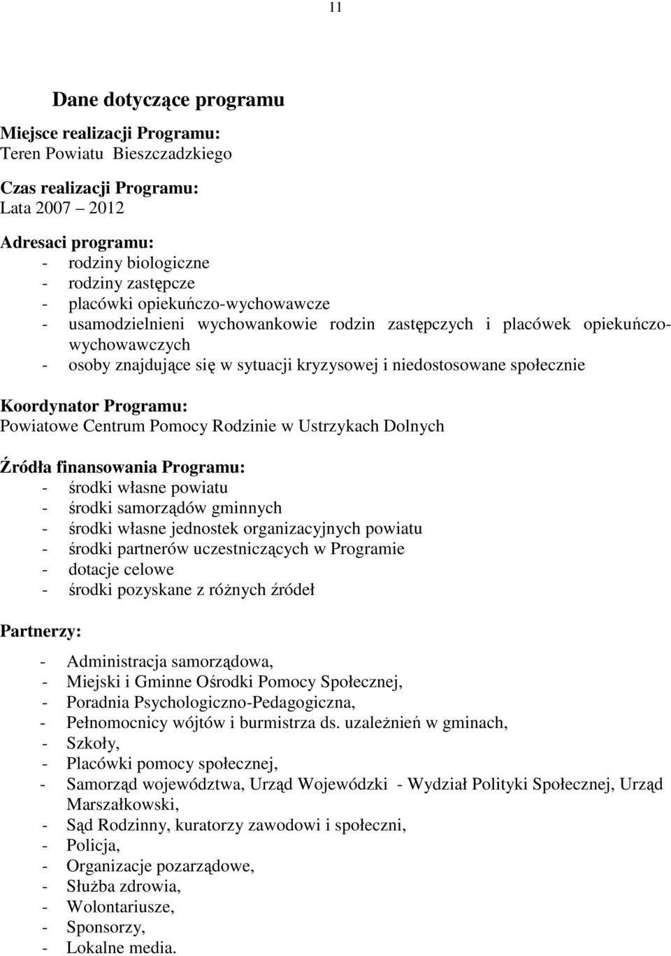 Programu: Powiatowe Centrum Pomocy Rodzinie w Ustrzykach Dolnych Źródła finansowania Programu: - środki własne powiatu - środki samorządów gminnych - środki własne jednostek organizacyjnych powiatu -