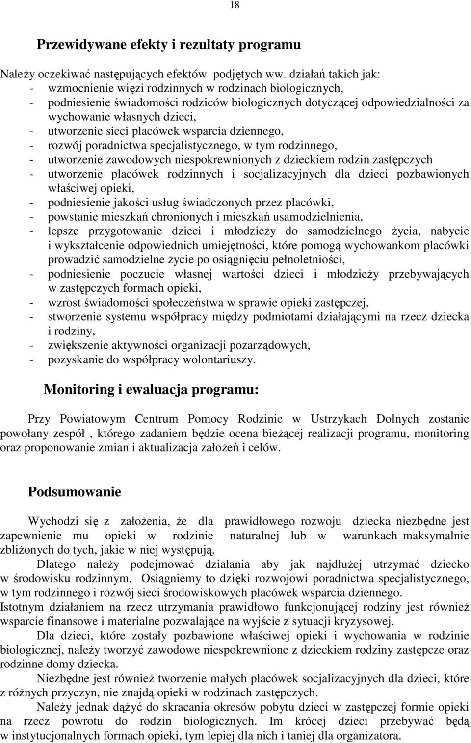 utworzenie sieci placówek wsparcia dziennego, - rozwój poradnictwa specjalistycznego, w tym rodzinnego, - utworzenie zawodowych niespokrewnionych z dzieckiem rodzin zastępczych - utworzenie placówek