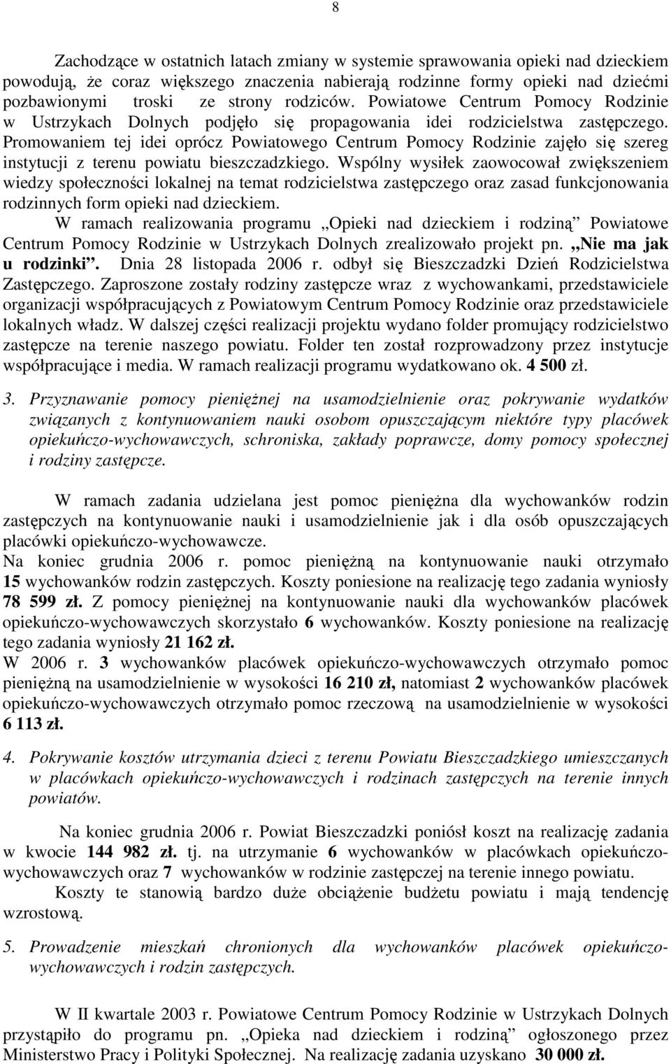 Promowaniem tej idei oprócz Powiatowego Centrum Pomocy Rodzinie zajęło się szereg instytucji z terenu powiatu bieszczadzkiego.