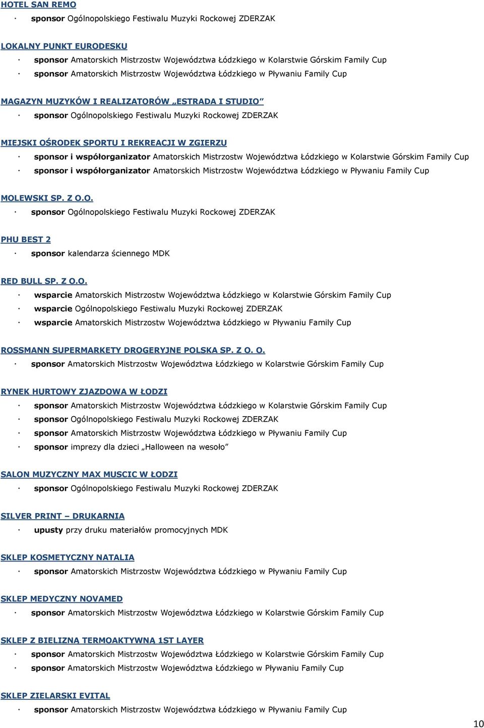 Z O.O. wsparcie Amatorskich Mistrzostw Województwa Łódzkiego w Kolarstwie Górskim Family Cup wsparcie Ogólnopolskiego Festiwalu Muzyki Rockowej ZDERZAK wsparcie Amatorskich Mistrzostw Województwa
