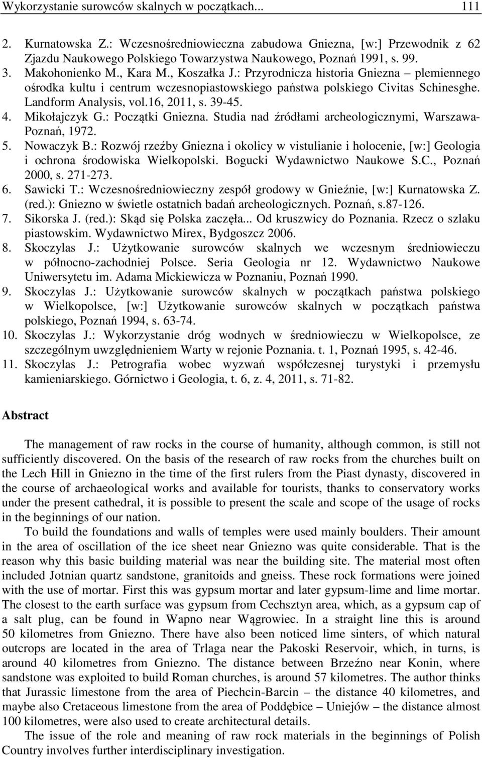 16, 2011, s. 39-45. 4. Mikołajczyk G.: Początki Gniezna. Studia nad źródłami archeologicznymi, Warszawa- Poznań, 1972. 5. Nowaczyk B.