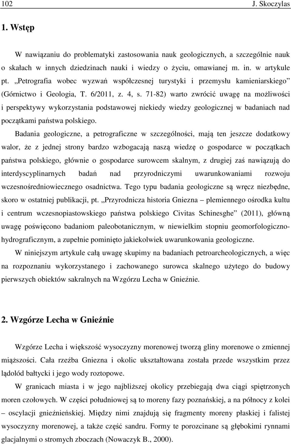 71-82) warto zwrócić uwagę na możliwości i perspektywy wykorzystania podstawowej niekiedy wiedzy geologicznej w badaniach nad początkami państwa polskiego.