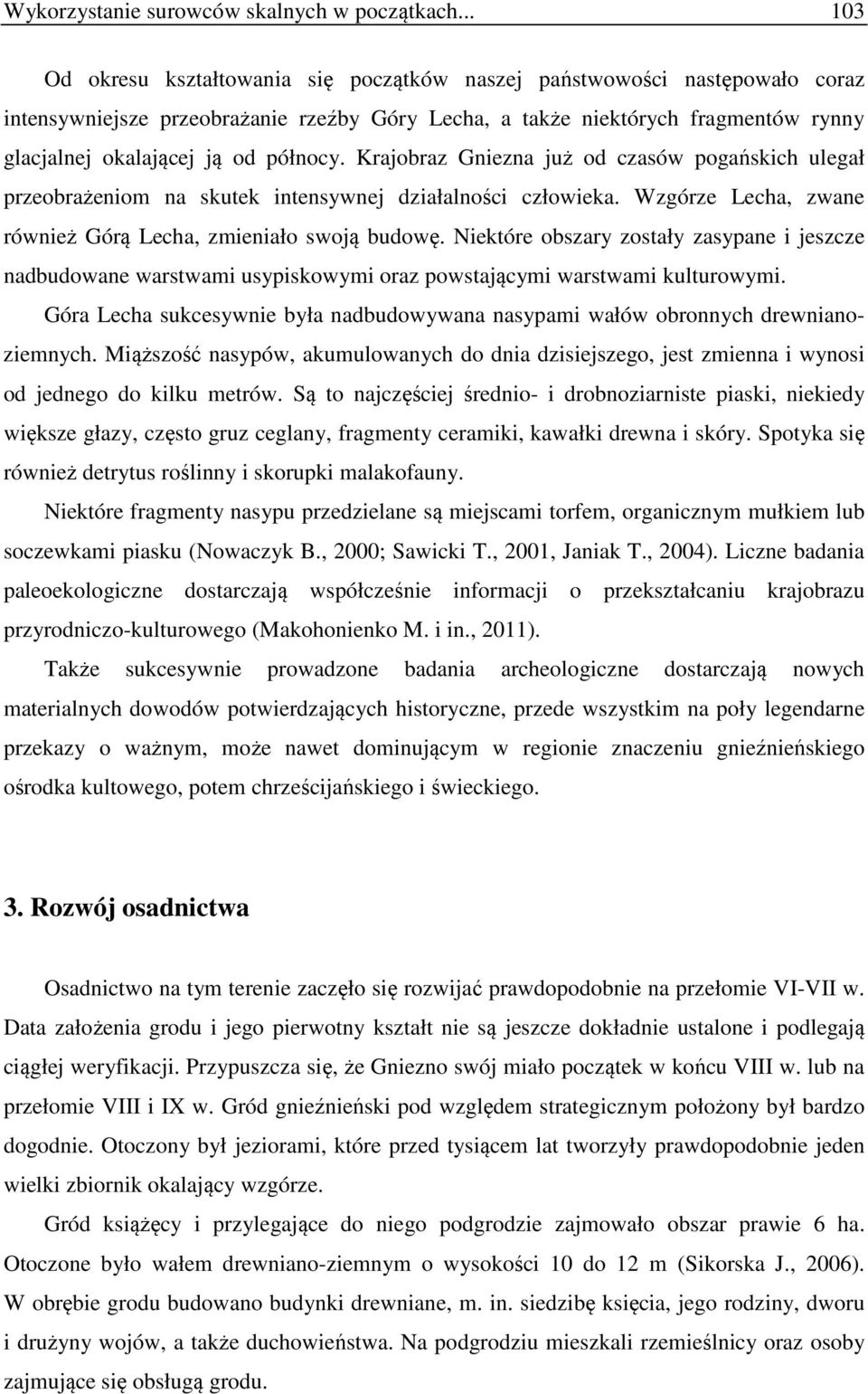 północy. Krajobraz Gniezna już od czasów pogańskich ulegał przeobrażeniom na skutek intensywnej działalności człowieka. Wzgórze Lecha, zwane również Górą Lecha, zmieniało swoją budowę.