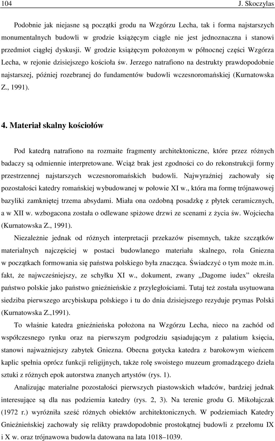 dyskusji. W grodzie książęcym położonym w północnej części Wzgórza Lecha, w rejonie dzisiejszego kościoła św.