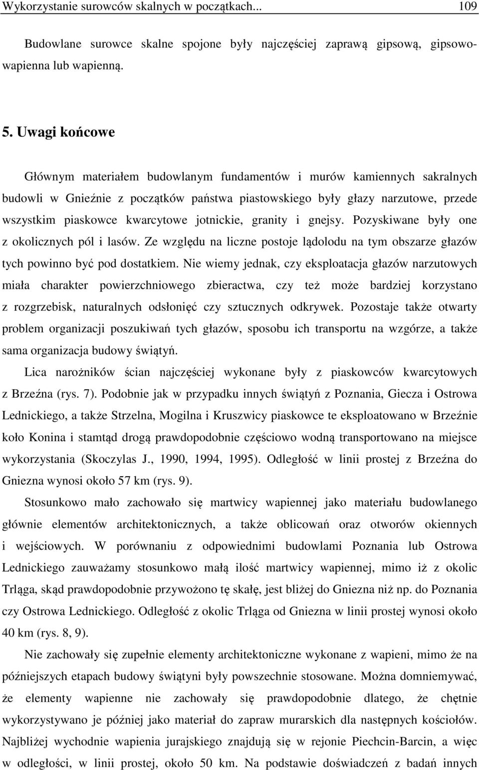 jotnickie, granity i gnejsy. Pozyskiwane były one z okolicznych pól i lasów. Ze względu na liczne postoje lądolodu na tym obszarze głazów tych powinno być pod dostatkiem.