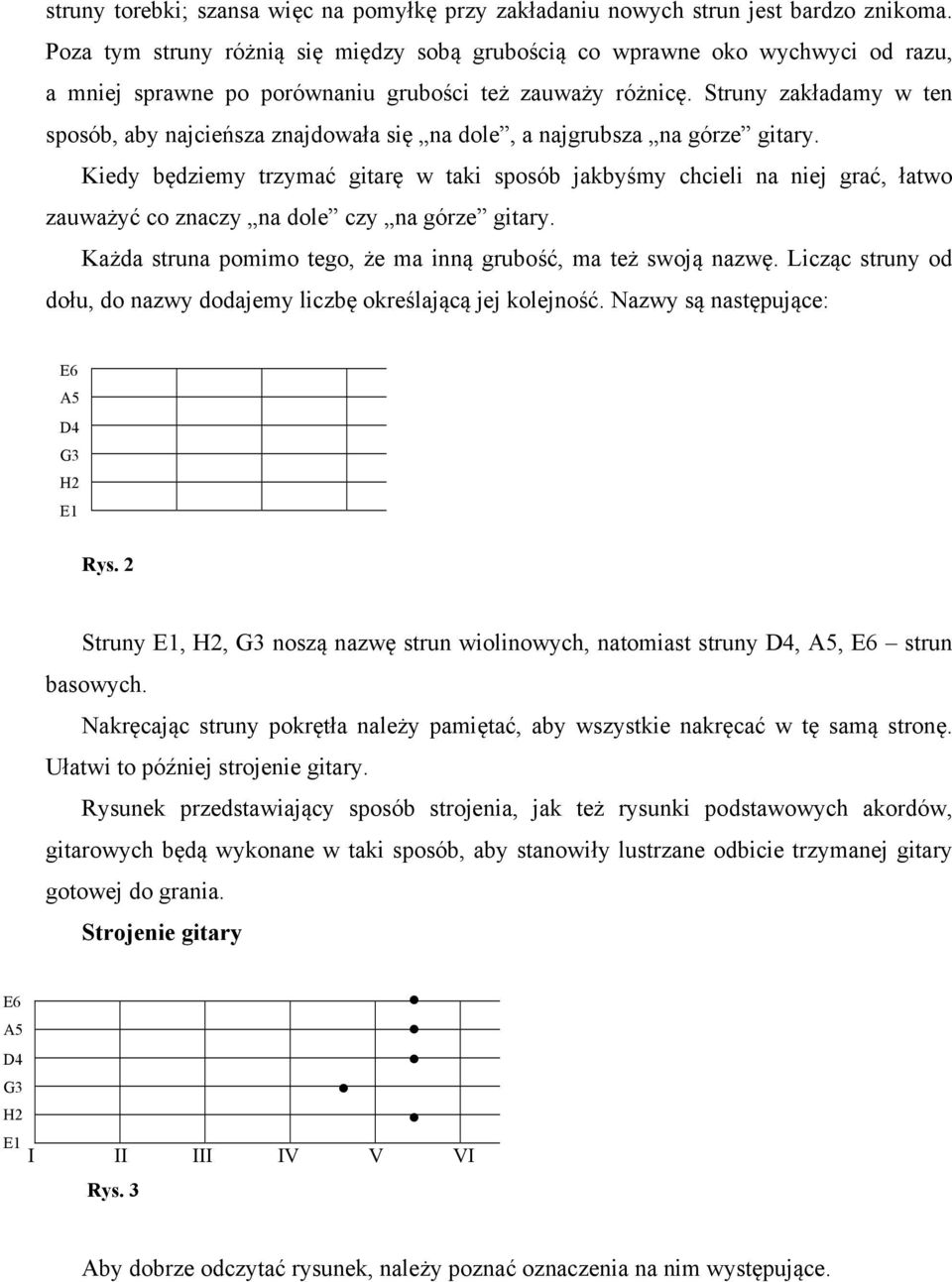 Struny zakładamy w ten sposób, aby najcieńsza znajdowała się na dole, a najgrubsza na górze gitary.