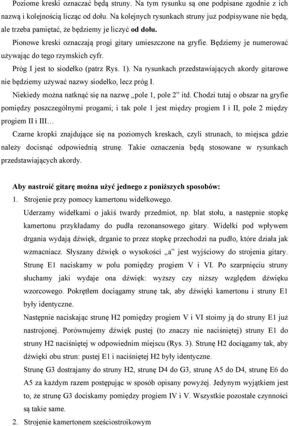 Będziemy je numerować używając do tego rzymskich cyfr. Próg I jest to siodełko (patrz Rys. 1). Na rysunkach przedstawiających akordy gitarowe nie będziemy używać nazwy siodełko, lecz próg I.