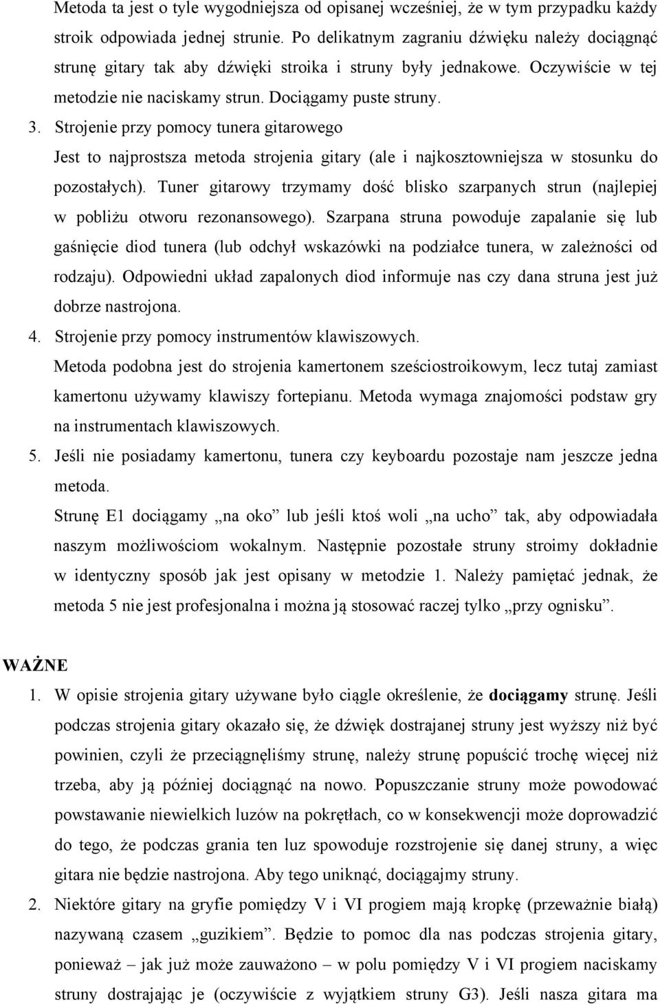 Strojenie przy pomocy tunera gitarowego Jest to najprostsza metoda strojenia gitary (ale i najkosztowniejsza w stosunku do pozostałych).