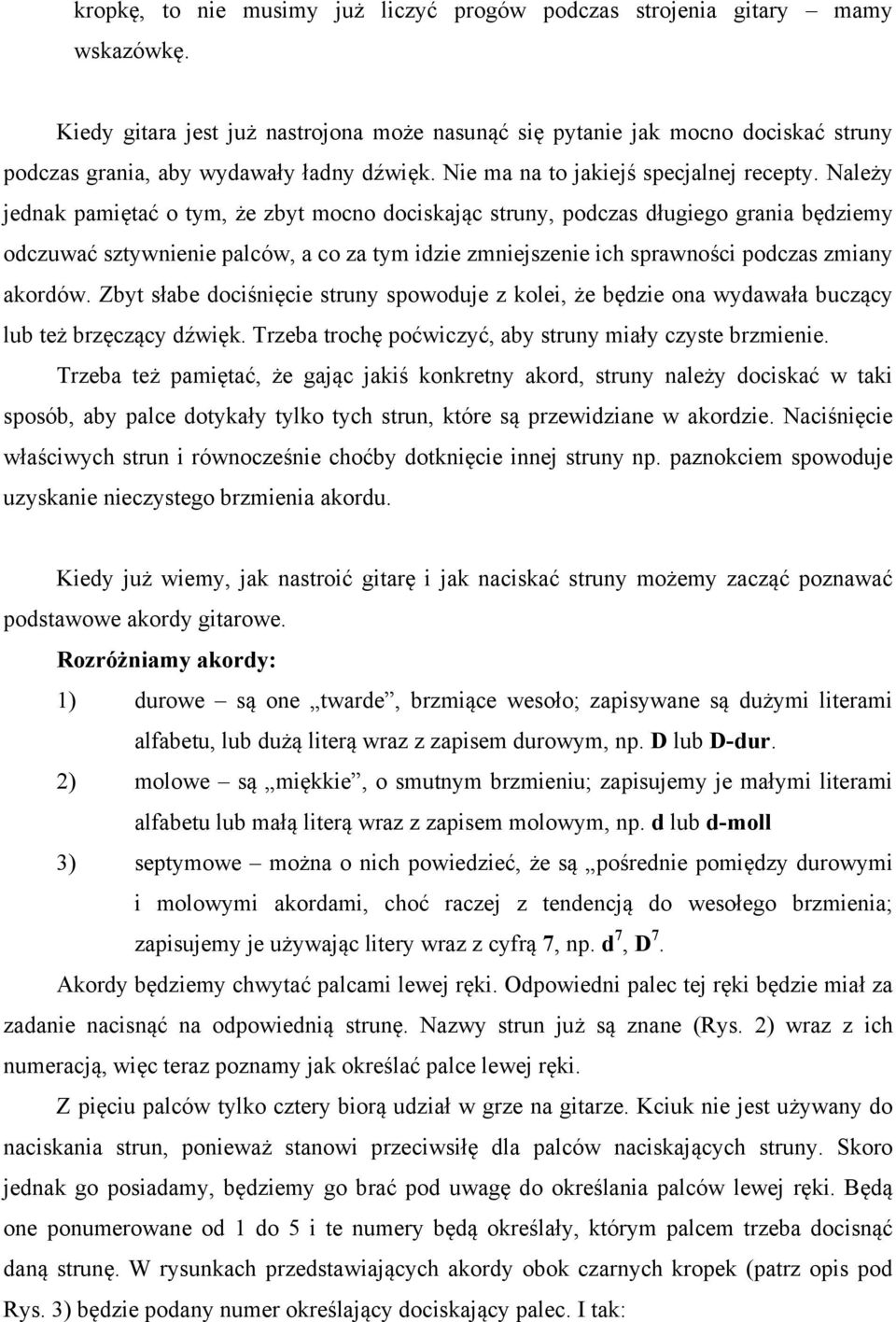 Należy jednak pamiętać o tym, że zbyt mocno dociskając struny, podczas długiego grania będziemy odczuwać sztywnienie palców, a co za tym idzie zmniejszenie ich sprawności podczas zmiany akordów.