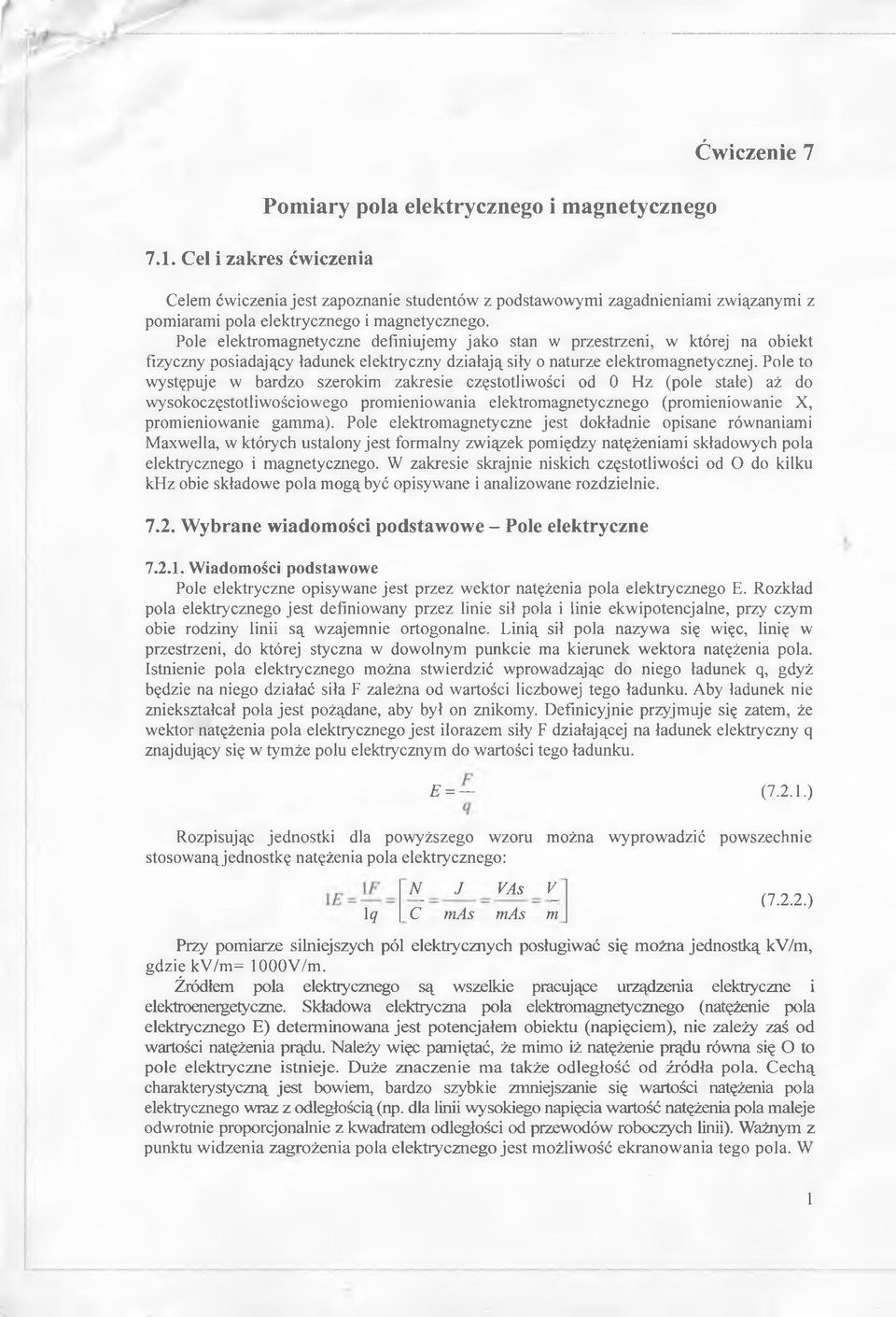 Pole elektromagnetyczne definiujemy jako stan w przestrzeni, w której na obiekt fizyczny posiadający ładunek elektryczny działają siły o naturze elektromagnetycznej.