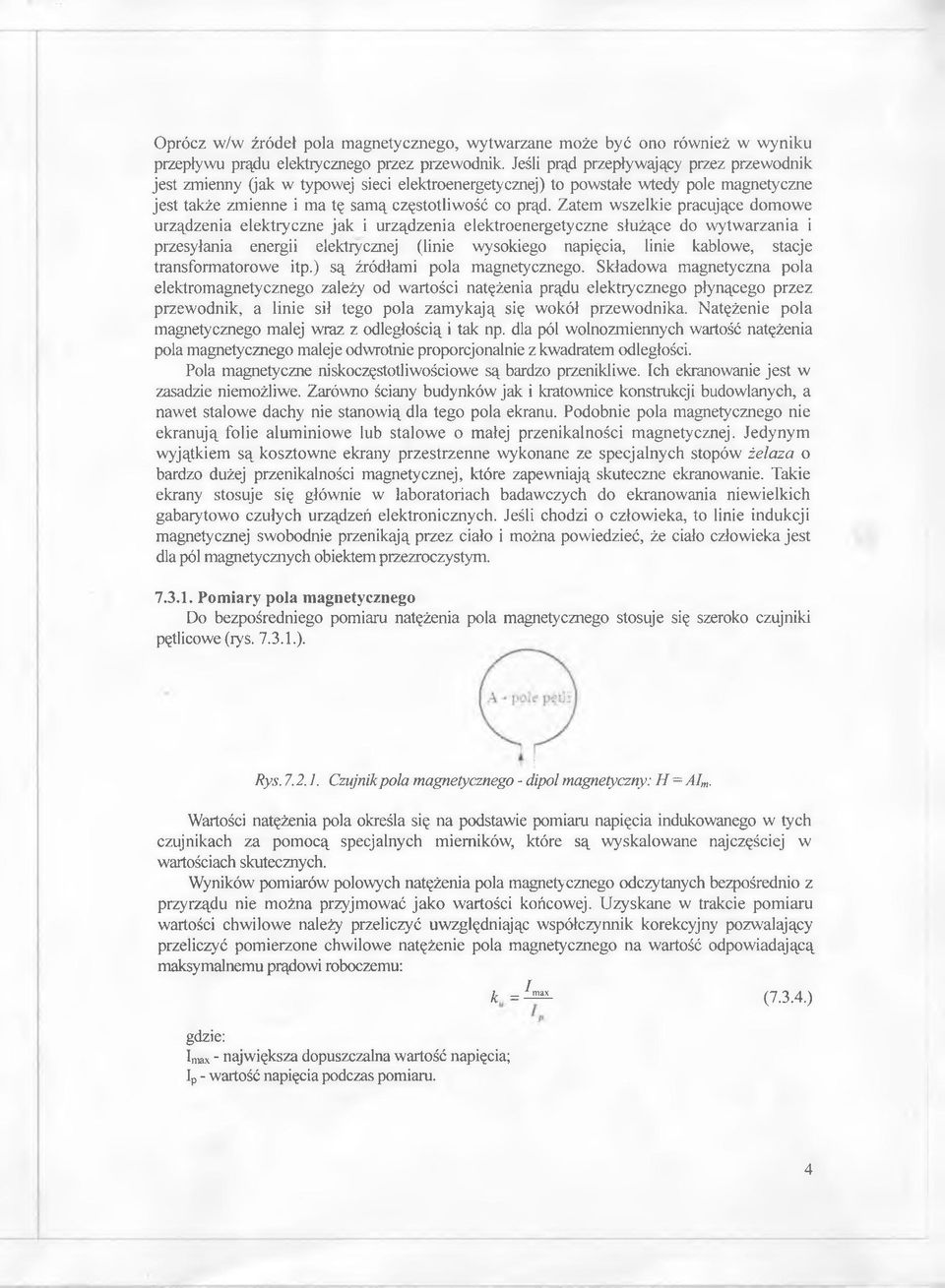 Zatem wszelkie pracujące domowe urządzenia elektryczne jak i urządzenia elektroenergetyczne służące do wytwarzania i przesyłania energii elektrycznej (linie wysokiego napięcia, linie kablowe, stacje