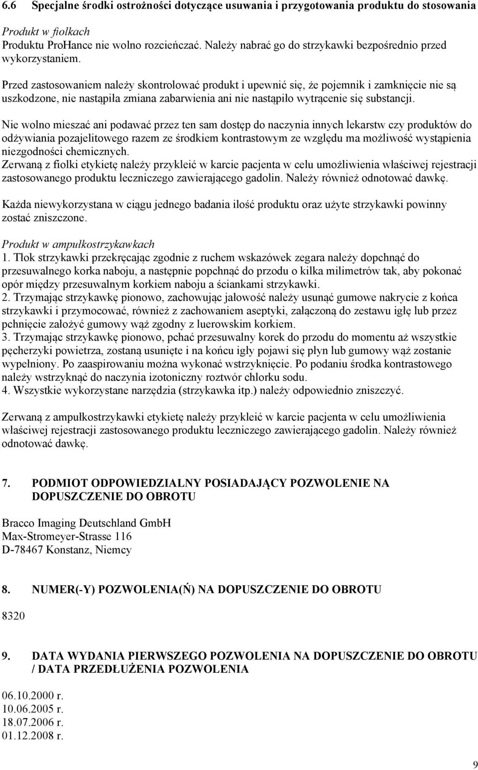 Przed zastosowaniem należy skontrolować produkt i upewnić się, że pojemnik i zamknięcie nie są uszkodzone, nie nastąpiła zmiana zabarwienia ani nie nastąpiło wytrącenie się substancji.