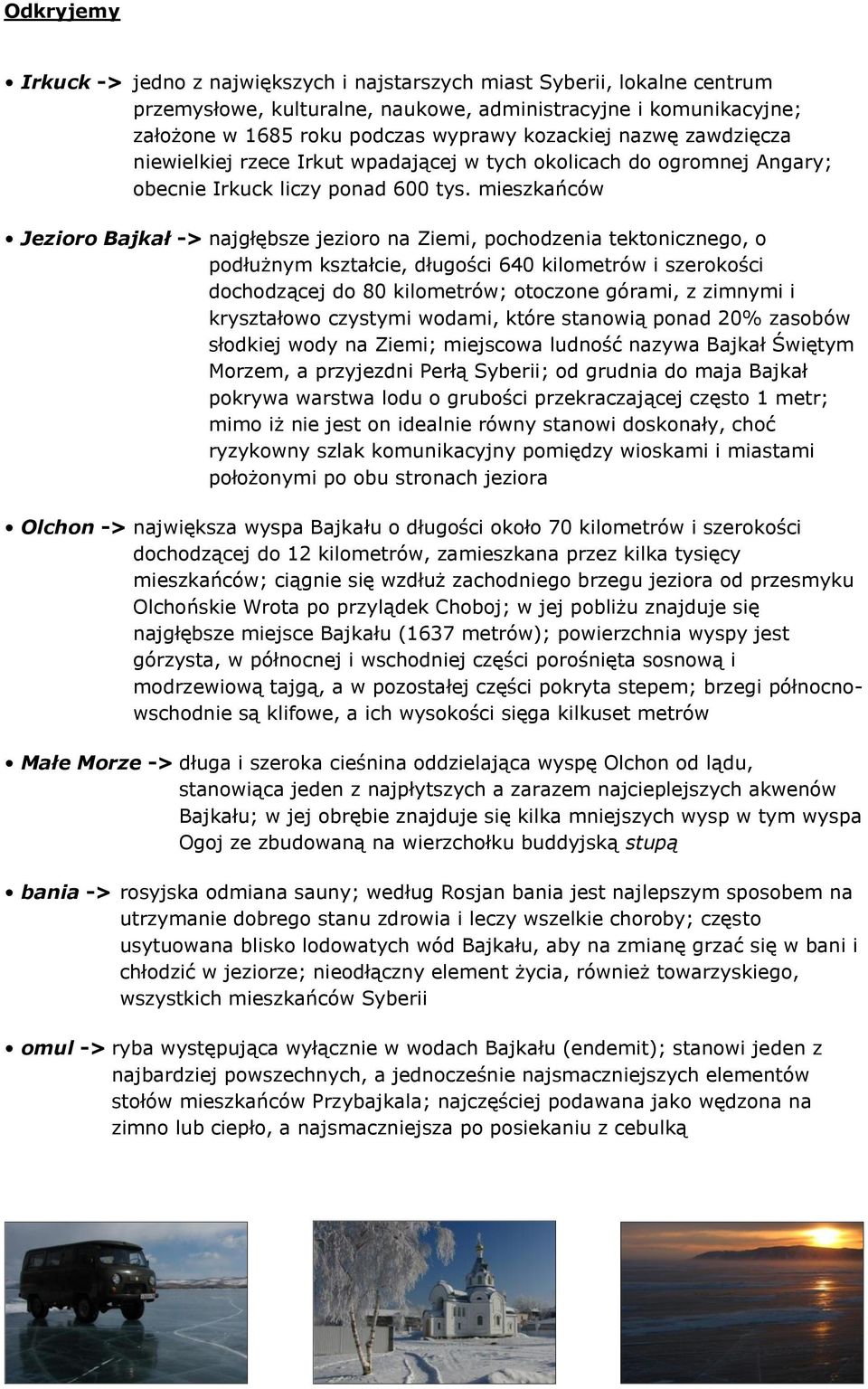 mieszkańców Jezioro Bajkał -> najgłębsze jezioro na Ziemi, pochodzenia tektonicznego, o podłużnym kształcie, długości 640 kilometrów i szerokości dochodzącej do 80 kilometrów; otoczone górami, z