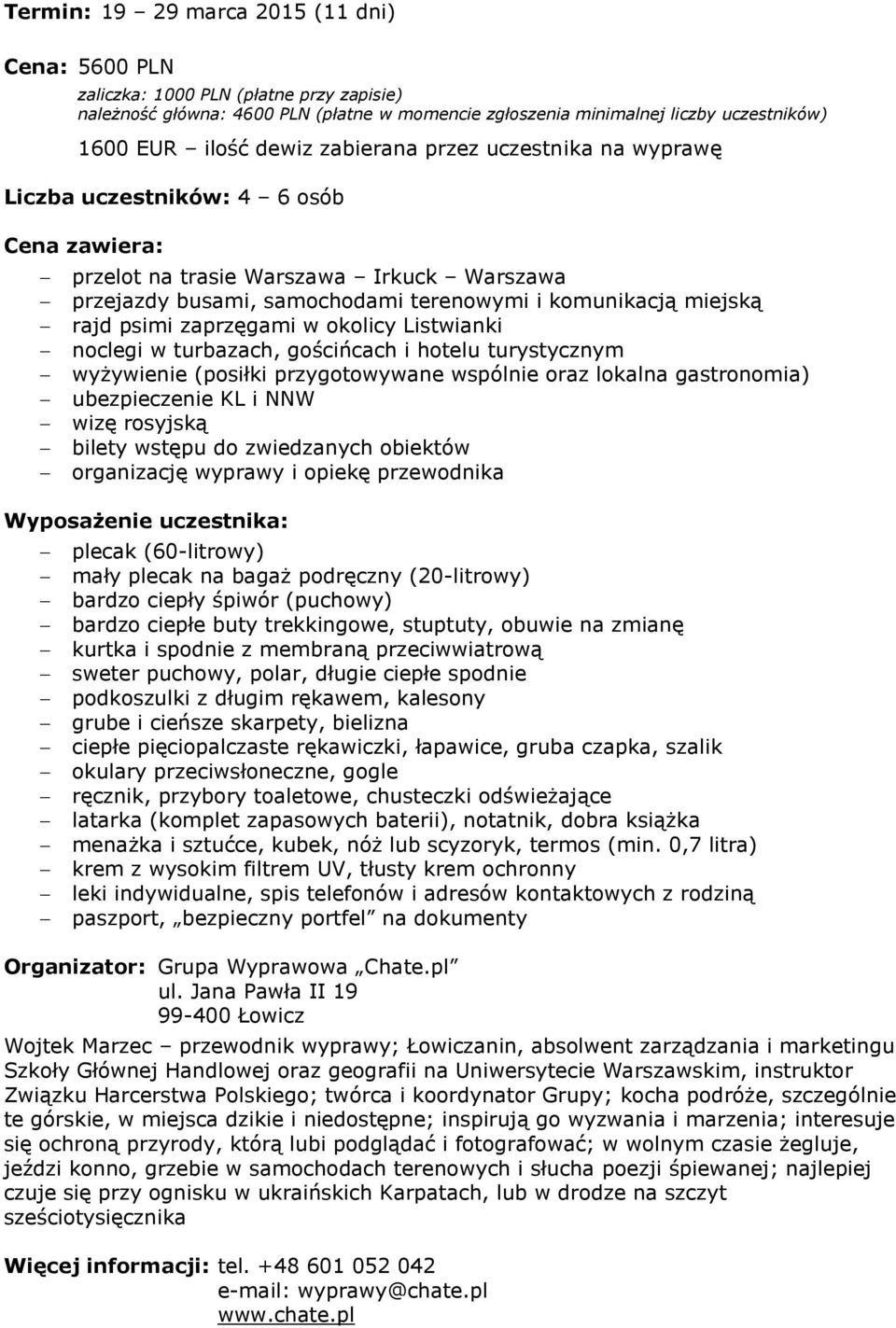 zaprzęgami w okolicy Listwianki noclegi w turbazach, gościńcach i hotelu turystycznym wyżywienie (posiłki przygotowywane wspólnie oraz lokalna gastronomia) ubezpieczenie KL i NNW wizę rosyjską bilety