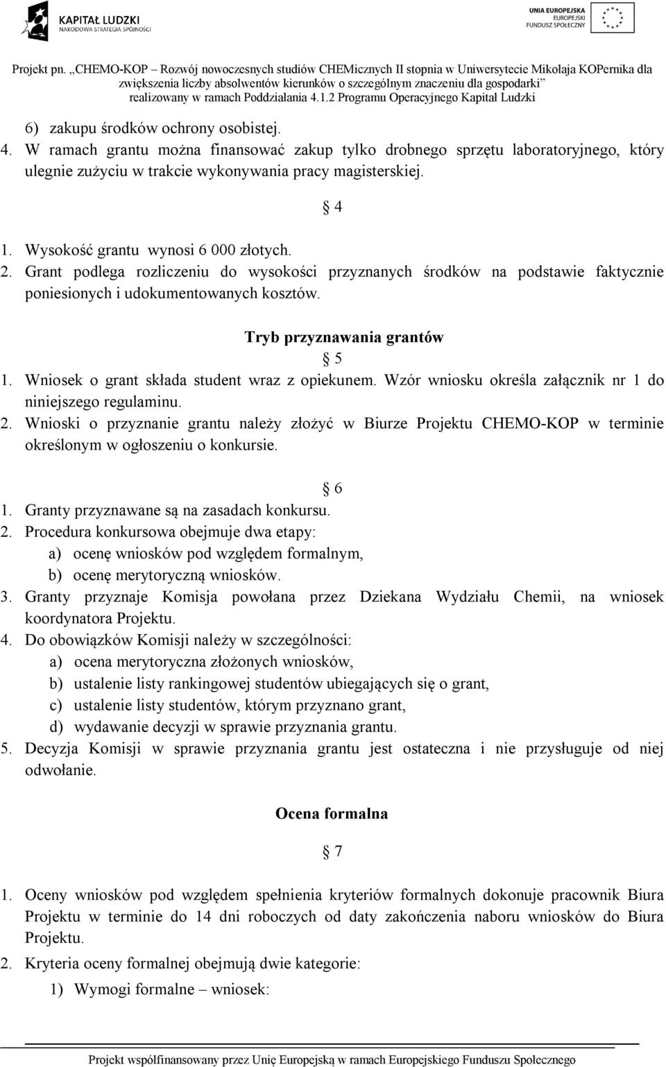 Wniosek o grant składa student wraz z opiekunem. Wzór wniosku określa załącznik nr 1 do niniejszego regulaminu. 2.