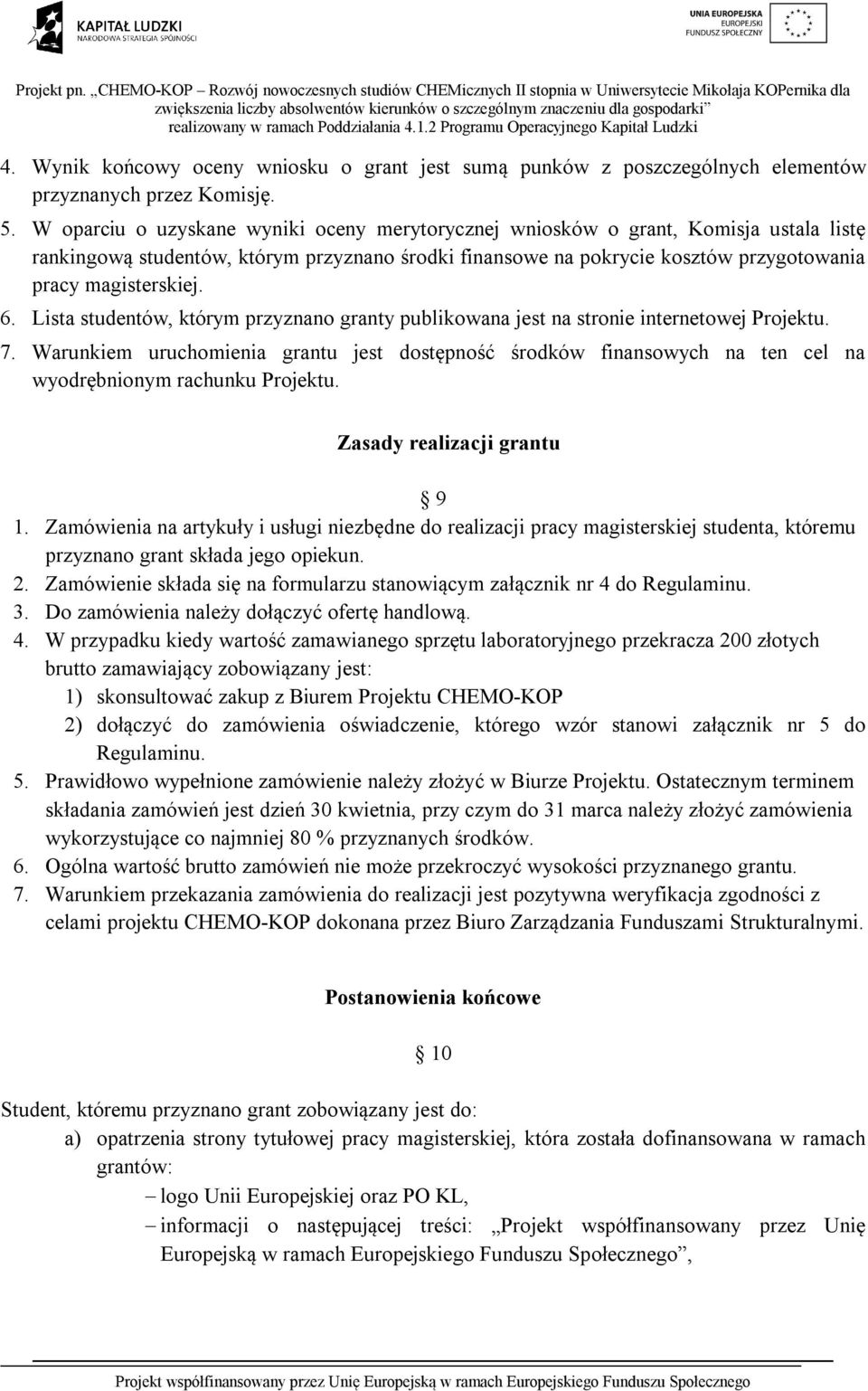 Lista studentów, którym przyznano granty publikowana jest na stronie internetowej Projektu. 7.