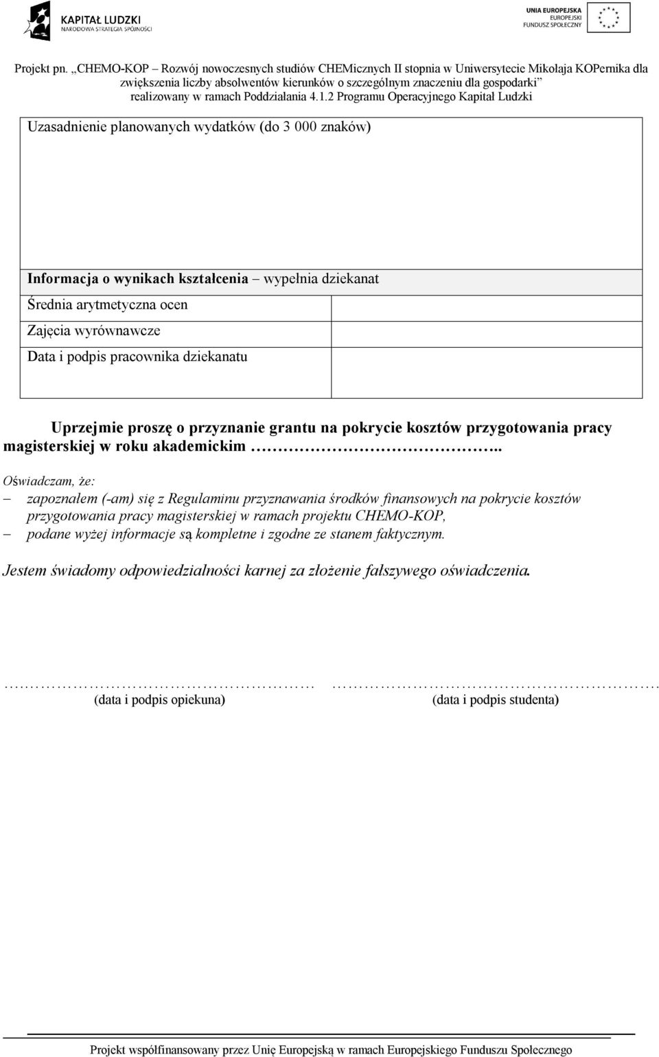 . Oświadczam, że: zapoznałem (-am) się z Regulaminu przyznawania środków finansowych na pokrycie kosztów przygotowania pracy magisterskiej w ramach projektu