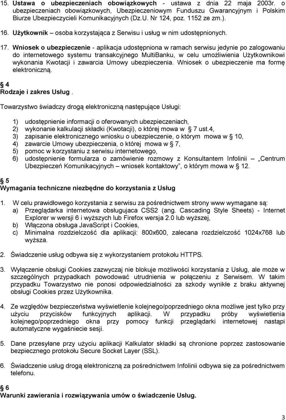 Wniosek o ubezpieczenie - aplikacja udostępniona w ramach serwisu jedynie po zalogowaniu do internetowego systemu transakcyjnego MultiBanku, w celu umożliwienia Użytkownikowi wykonania Kwotacji i