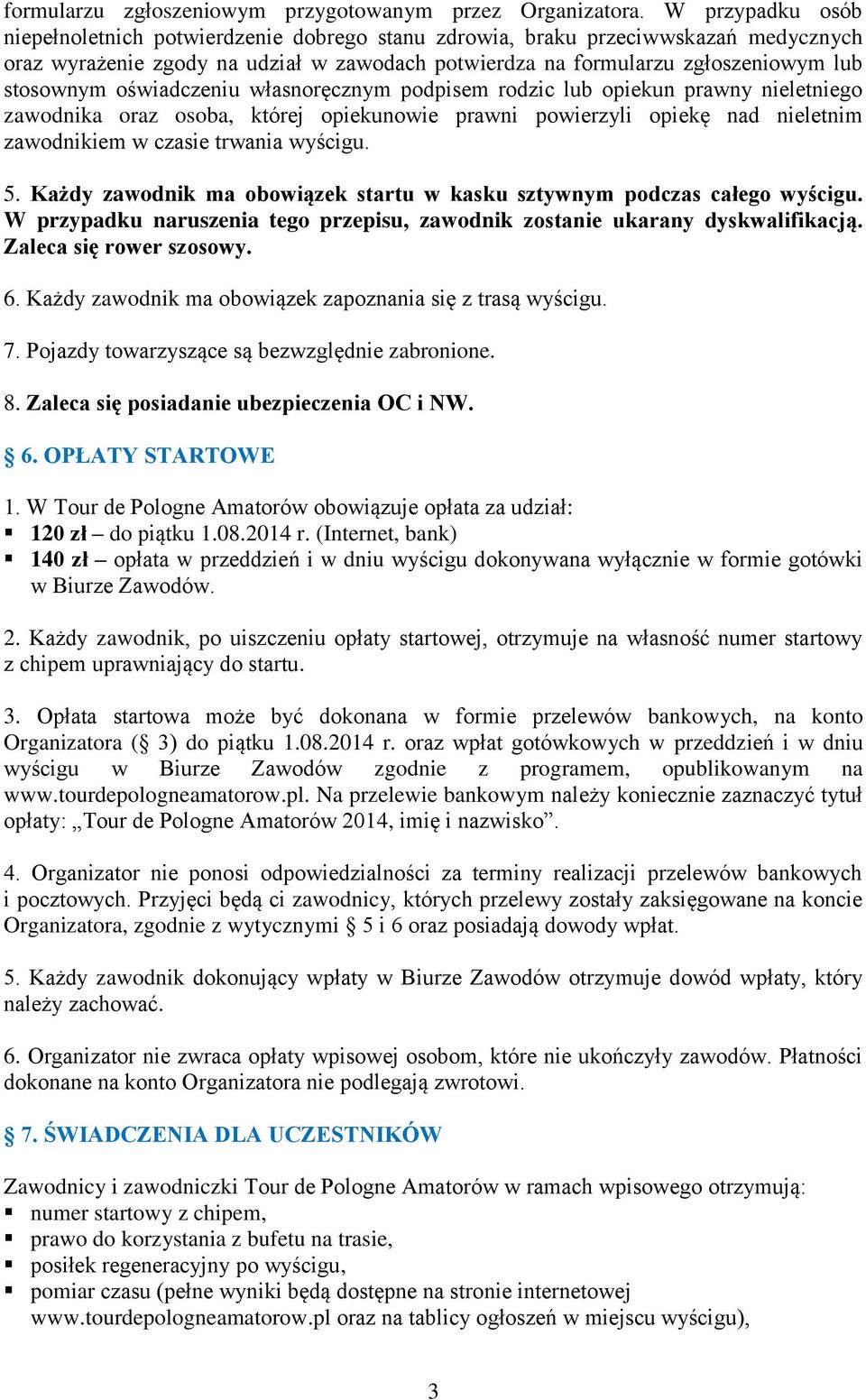 oświadczeniu własnoręcznym podpisem rodzic lub opiekun prawny nieletniego zawodnika oraz osoba, której opiekunowie prawni powierzyli opiekę nad nieletnim zawodnikiem w czasie trwania wyścigu. 5.