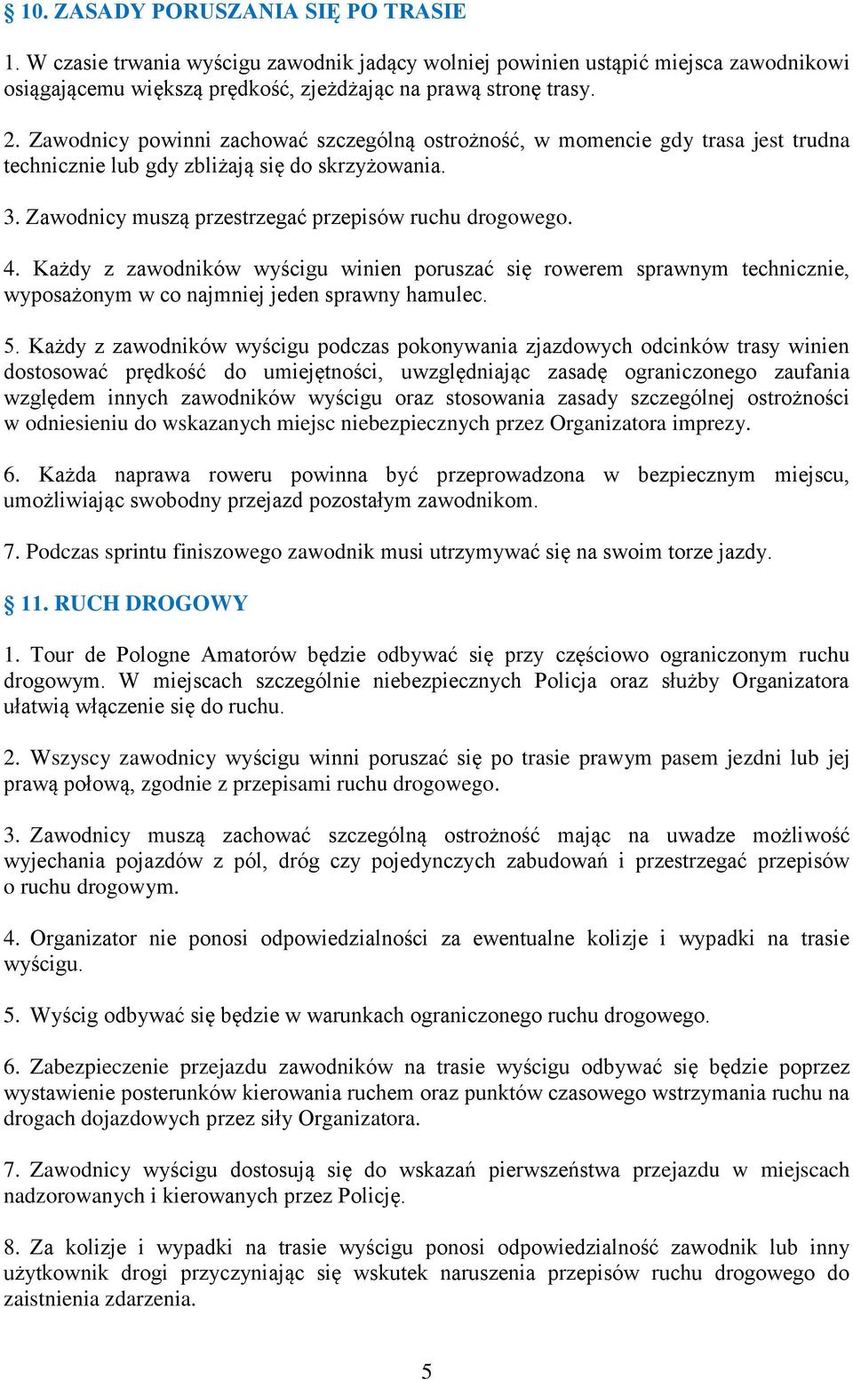 Każdy z zawodników wyścigu winien poruszać się rowerem sprawnym technicznie, wyposażonym w co najmniej jeden sprawny hamulec. 5.