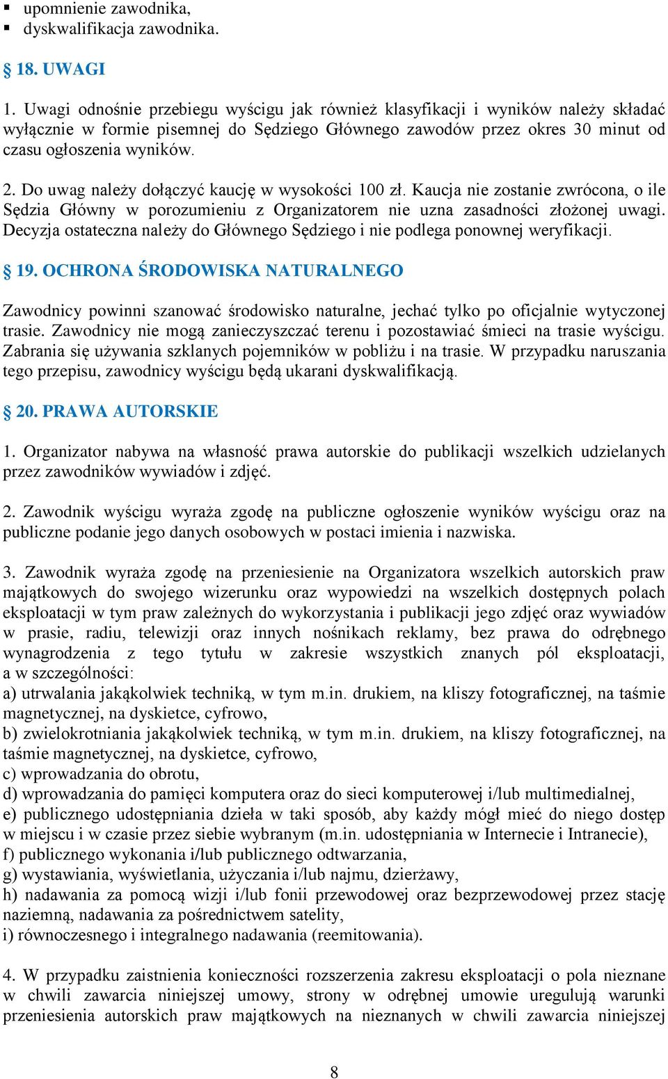 Do uwag należy dołączyć kaucję w wysokości 100 zł. Kaucja nie zostanie zwrócona, o ile Sędzia Główny w porozumieniu z Organizatorem nie uzna zasadności złożonej uwagi.