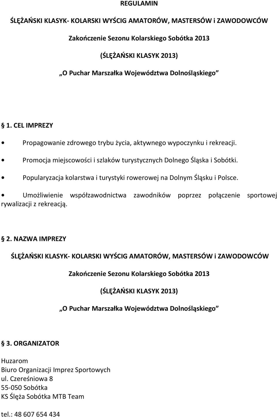 Popularyzacja kolarstwa i turystyki rowerowej na Dolnym Śląsku i Polsce. Umożliwienie współzawodnictwa zawodników poprzez połączenie sportowej rywalizacji z rekreacją. 2.