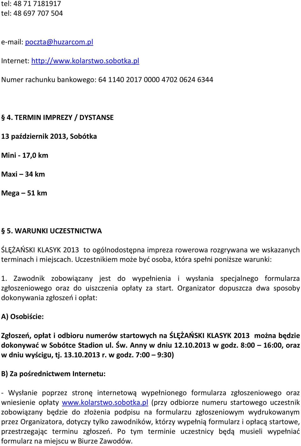 WARUNKI UCZESTNICTWA ŚLĘŻAŃSKI KLASYK 2013 to ogólnodostępna impreza rowerowa rozgrywana we wskazanych terminach i miejscach. Uczestnikiem może być osoba, która spełni poniższe warunki: 1.