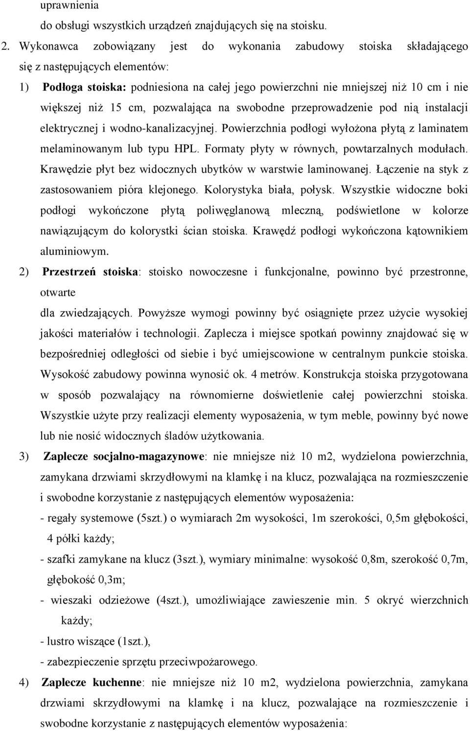 niż 15 cm, pozwalająca na swobodne przeprowadzenie pod nią instalacji elektrycznej i wodno-kanalizacyjnej. Powierzchnia podłogi wyłożona płytą z laminatem melaminowanym lub typu HPL.