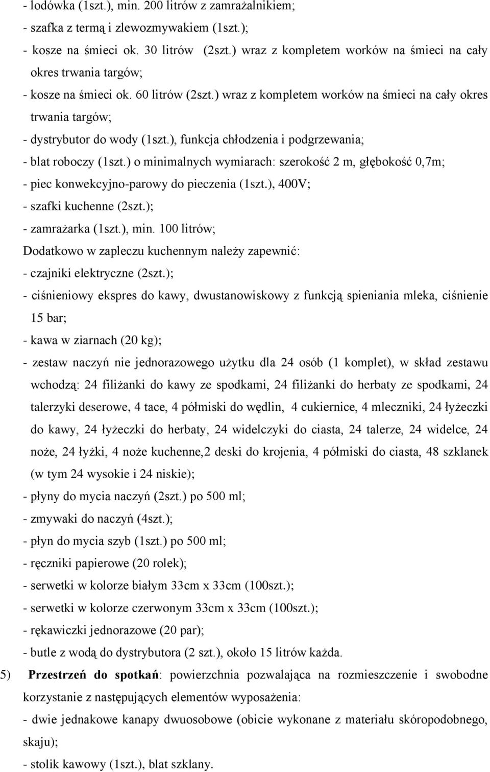 ), funkcja chłodzenia i podgrzewania; - blat roboczy (1szt.) o minimalnych wymiarach: szerokość 2 m, głębokość 0,7m; - piec konwekcyjno-parowy do pieczenia (1szt.), 400V; - szafki kuchenne (2szt.