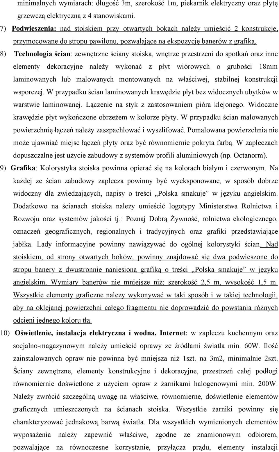 8) Technologia ścian: zewnętrzne ściany stoiska, wnętrze przestrzeni do spotkań oraz inne elementy dekoracyjne należy wykonać z płyt wiórowych o grubości 18mm laminowanych lub malowanych montowanych