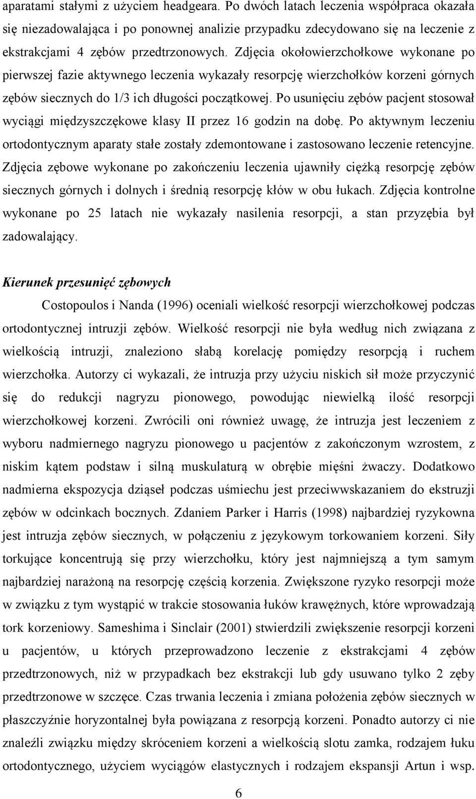 Zdjęcia okołowierzchołkowe wykonane po pierwszej fazie aktywnego leczenia wykazały resorpcję wierzchołków korzeni górnych zębów siecznych do 1/3 ich długości początkowej.