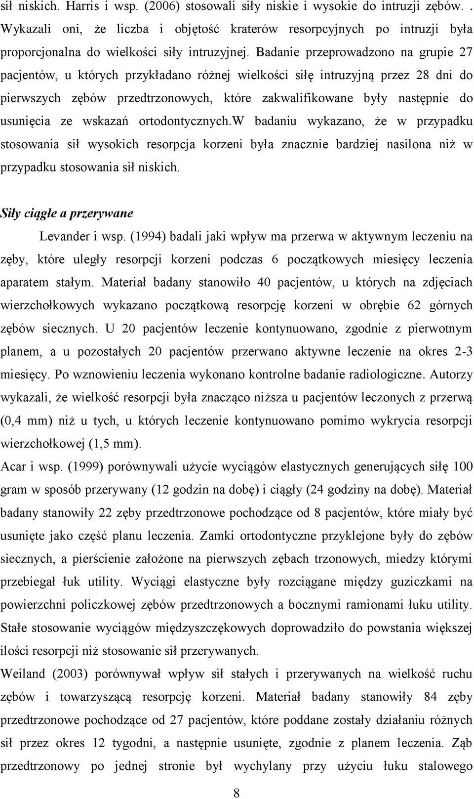 Badanie przeprowadzono na grupie 27 pacjentów, u których przykładano różnej wielkości siłę intruzyjną przez 28 dni do pierwszych zębów przedtrzonowych, które zakwalifikowane były następnie do