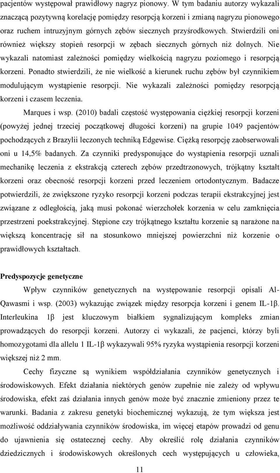 Stwierdzili oni również większy stopień resorpcji w zębach siecznych górnych niż dolnych. Nie wykazali natomiast zależności pomiędzy wielkością nagryzu poziomego i resorpcją korzeni.