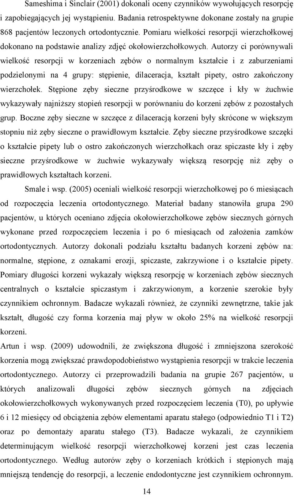 Autorzy ci porównywali wielkość resorpcji w korzeniach zębów o normalnym kształcie i z zaburzeniami podzielonymi na 4 grupy: stępienie, dilaceracja, kształt pipety, ostro zakończony wierzchołek.