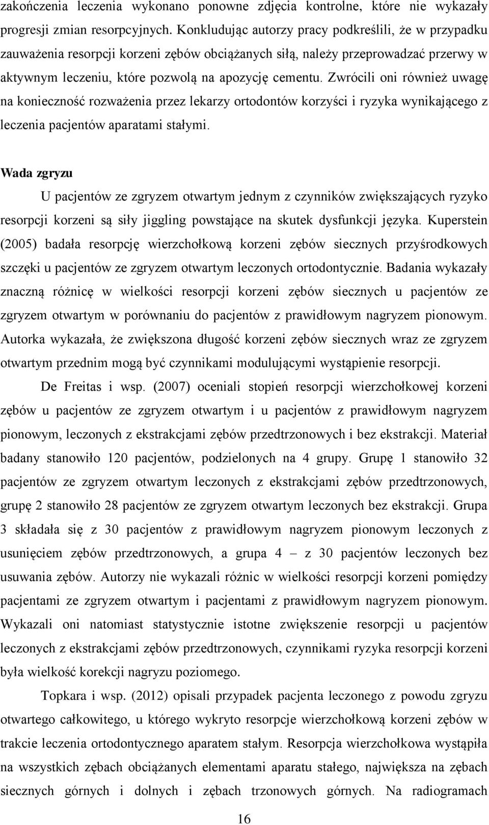 Zwrócili oni również uwagę na konieczność rozważenia przez lekarzy ortodontów korzyści i ryzyka wynikającego z leczenia pacjentów aparatami stałymi.